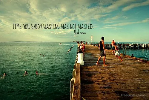 Time you enjoy wasting was not wasted